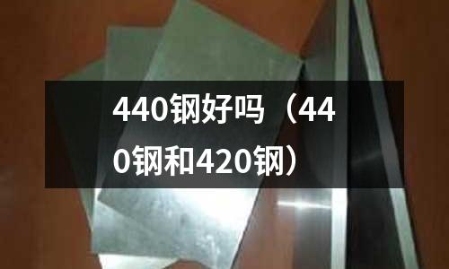 440鋼好嗎（440鋼和420鋼）