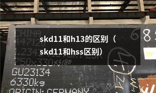 skd11和h13的區別（skd11和hss區別）