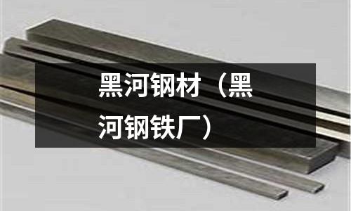 黑河鋼材（黑河鋼鐵廠）