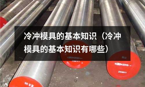 冷沖模具的基本知識(shí)（冷沖模具的基本知識(shí)有哪些）