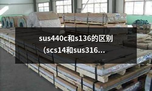 sus440c和s136的區(qū)別（scs14和sus316）