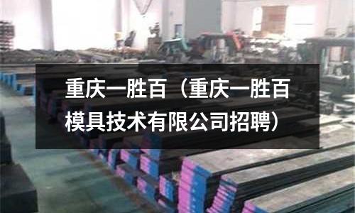 重慶一勝百（重慶一勝百模具技術(shù)有限公司招聘）