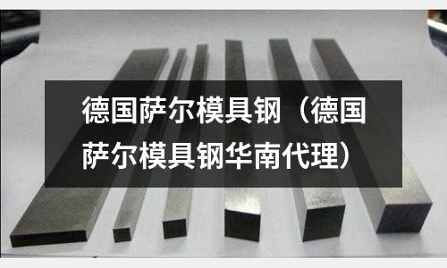 德國薩爾模具鋼（德國薩爾模具鋼華南代理）
