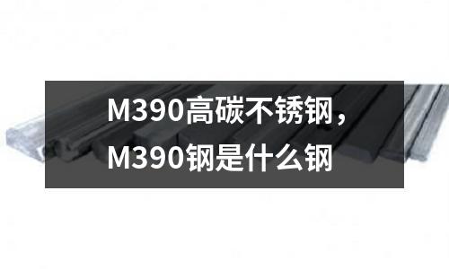 M390高碳不銹鋼，M390鋼是什么鋼