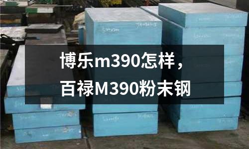 博樂m390怎樣，百祿M390粉末鋼