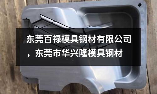 東莞百祿模具鋼材有限公司，東莞市華興隆模具鋼材