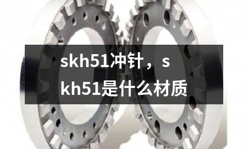skh51沖針,skh51是什么材質