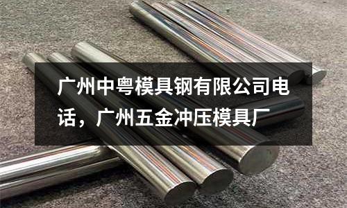 廣州中粵模具鋼有限公司電話,廣州五金沖壓模具廠