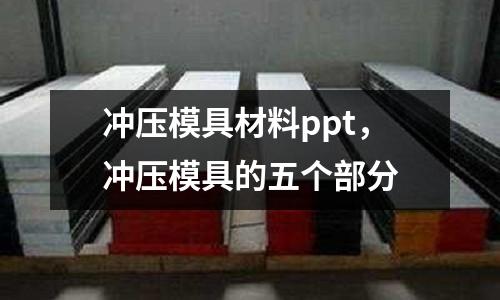 沖壓模具材料ppt,沖壓模具的五個部分