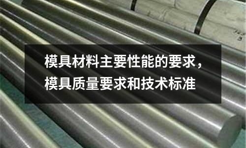 模具材料主要性能的要求，模具質量要求和技術標準