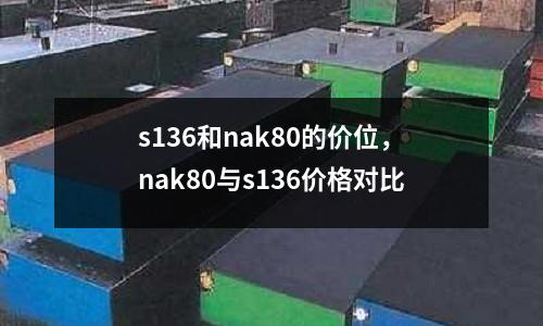 s136和nak80的價位，nak80與s136價格對比