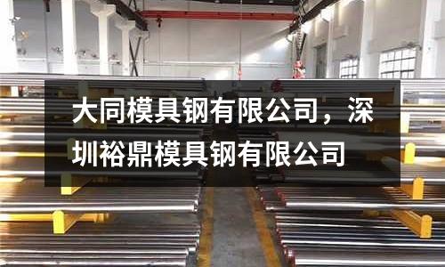 大同模具鋼有限公司,深圳裕鼎模具鋼有限公司