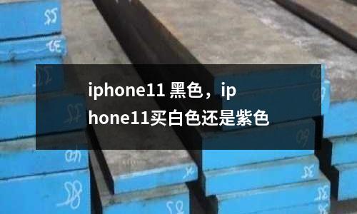 iphone11 黑色,iphone11買白色還是紫色