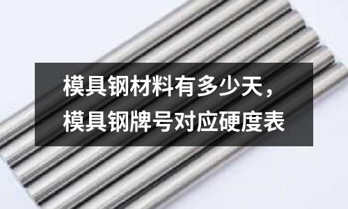 模具鋼材料有多少天,模具鋼牌號對應硬度表