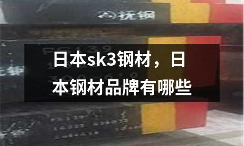 日本sk3鋼材，日本鋼材品牌有哪些