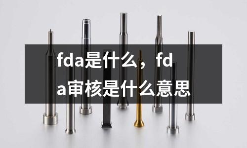 fda是什么，fda審核是什么意思