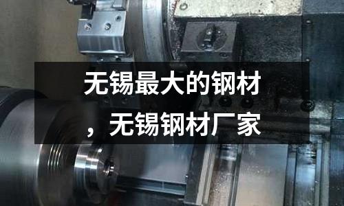 無錫最大的鋼材,無錫鋼材廠家