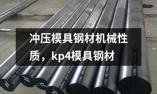 沖壓模具鋼材機械性質，kp4模具鋼材