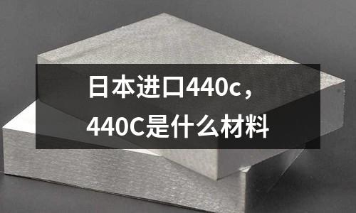 日本進口440c,440C是什么材料