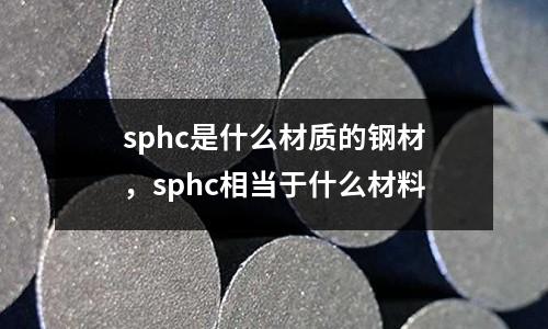 sphc是什么材質(zhì)的鋼材，sphc相當于什么材料