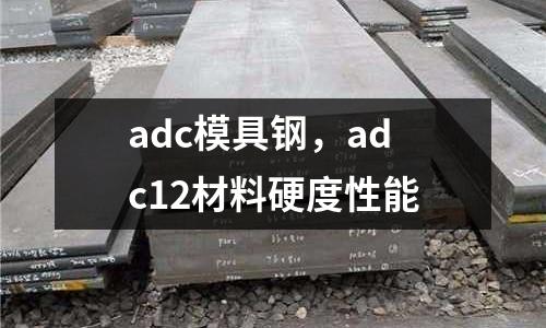 adc模具鋼,adc12材料硬度性能