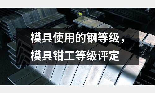 模具使用的鋼等級，模具鉗工等級評定