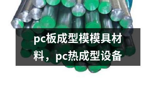 pc板成型模模具材料，pc熱成型設備