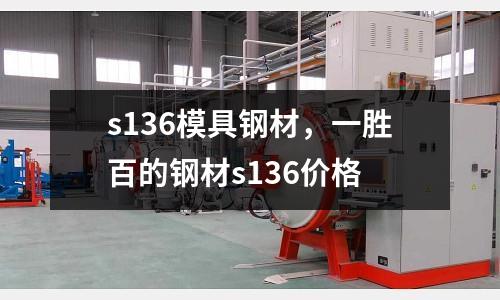 s136模具鋼材,一勝百的鋼材s136價格