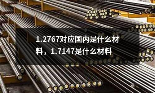 1.2767對應國內是什么材料,1.7147是什么材料