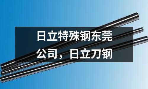 日立特殊鋼東莞公司，日立刀鋼