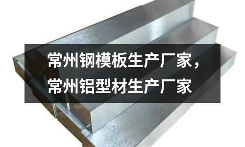 常州鋼模板生產廠家，常州鋁型材生產廠家