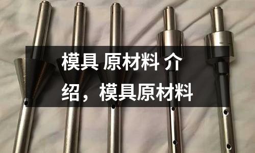 模具 原材料 介紹，模具原材料