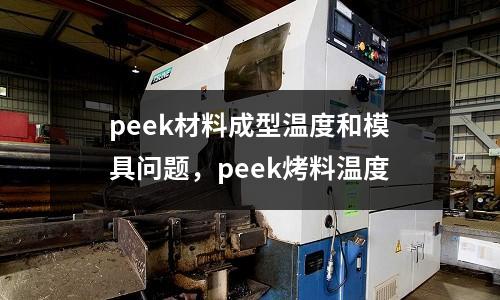 peek材料成型溫度和模具問題,peek烤料溫度