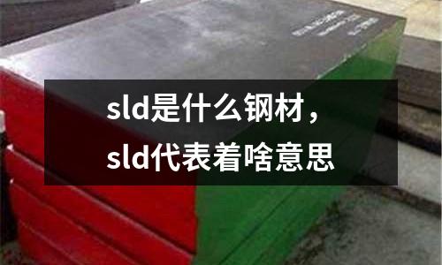 sld是什么鋼材，sld代表著啥意思