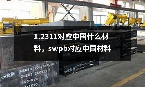 1.2311對應(yīng)中國什么材料，swpb對應(yīng)中國材料