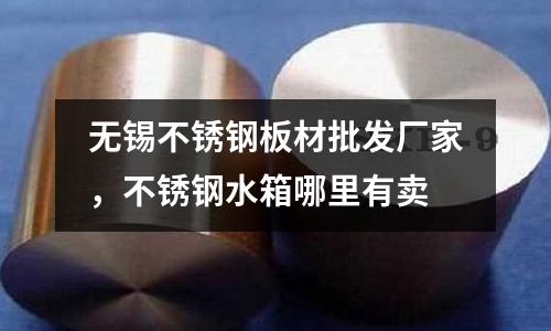 無錫不銹鋼板材批發廠家，不銹鋼水箱哪里有賣