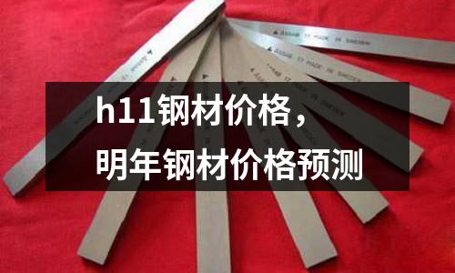 h11鋼材價格，明年鋼材價格預測