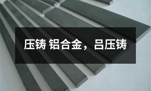 壓鑄 鋁合金,呂壓鑄