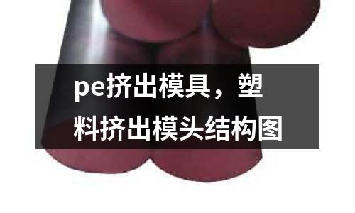 pe擠出模具,塑料擠出模頭結構圖