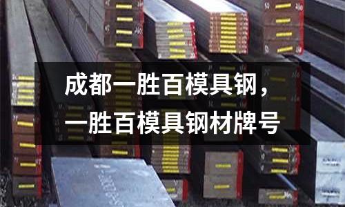 成都一勝百模具鋼,一勝百模具鋼材牌號