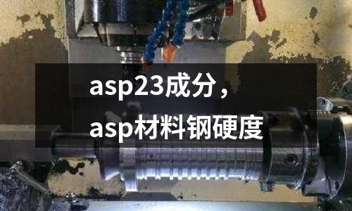 asp23成分，asp材料鋼硬度