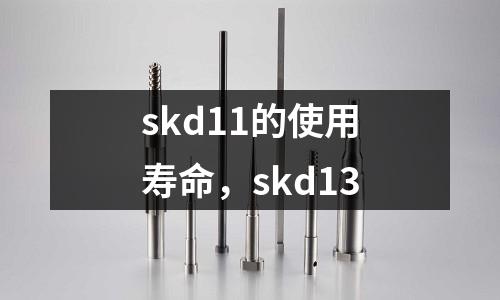 skd11的使用壽命,skd13