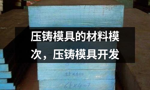 壓鑄模具的材料模次,壓鑄模具開發