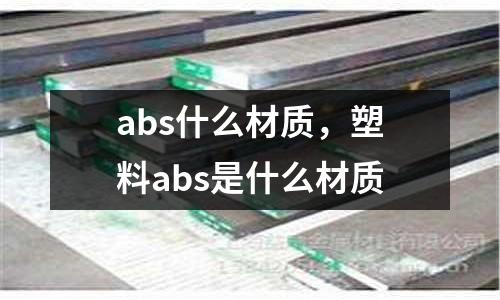 abs什么材質(zhì),塑料abs是什么材質(zhì)
