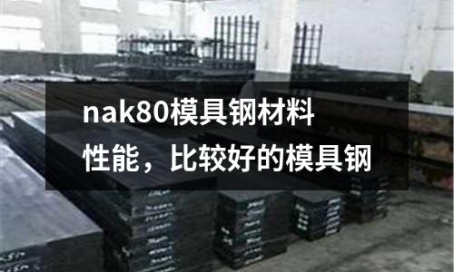 nak80模具鋼材料性能,比較好的模具鋼
