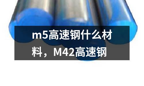 m5高速鋼什么材料，M42高速鋼