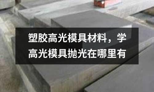 塑膠高光模具材料，學(xué)高光模具拋光在哪里有