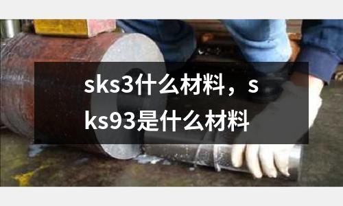 sks3什么材料,sks93是什么材料