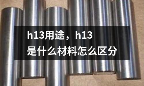 h13用途，h13是什么材料怎么區分
