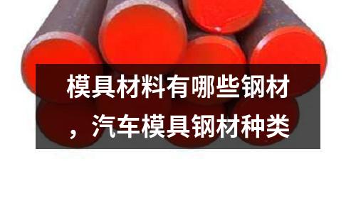 模具材料有哪些鋼材，汽車模具鋼材種類
